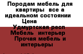 Породам мебель для квартиры ,все а идеальном состоянии › Цена ­ 1 000 - Удмуртская респ. Мебель, интерьер » Прочая мебель и интерьеры   